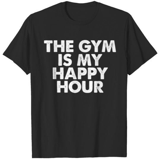 The gym is my happy hour T-shirt