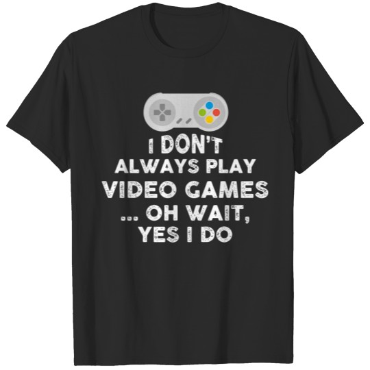 Discover I Don'T Always Play Video Games Yes I DoGift Tee T-shirt