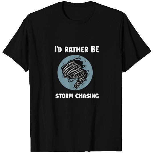 I'd Rather Be Storm Chasing for Meteorologist T-shirt