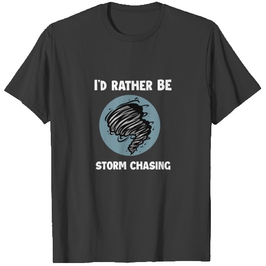 I'd Rather Be Storm Chasing for Meteorologist T-shirt