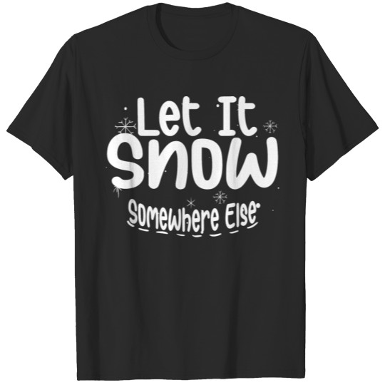 Let It Snow Somewhere Else t-shirt T-shirt
