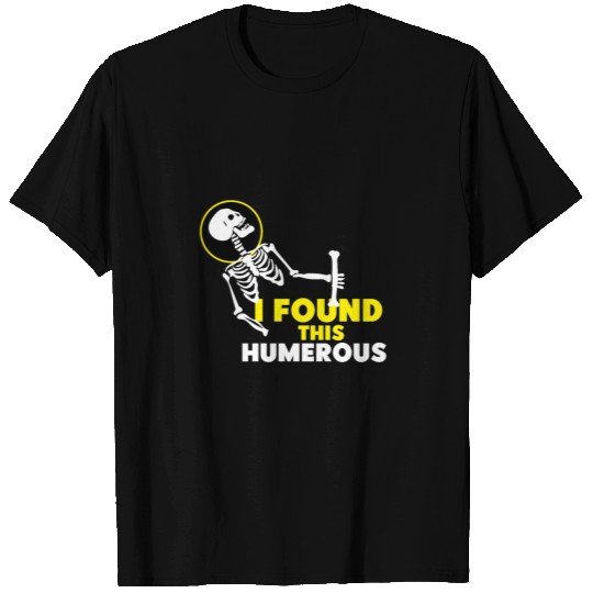 I Found This Humerus Bone Skeleton T-shirt
