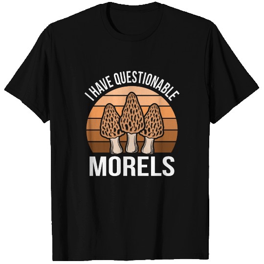 I have Questionable Morels Funny Mushroom Hunter T-shirt