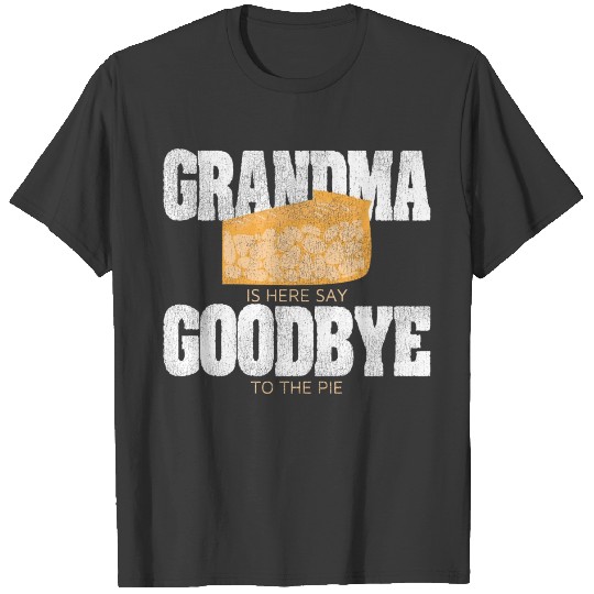 Grandma Is Here Say Goodbye To The Pie Funny Pumpk T-shirt