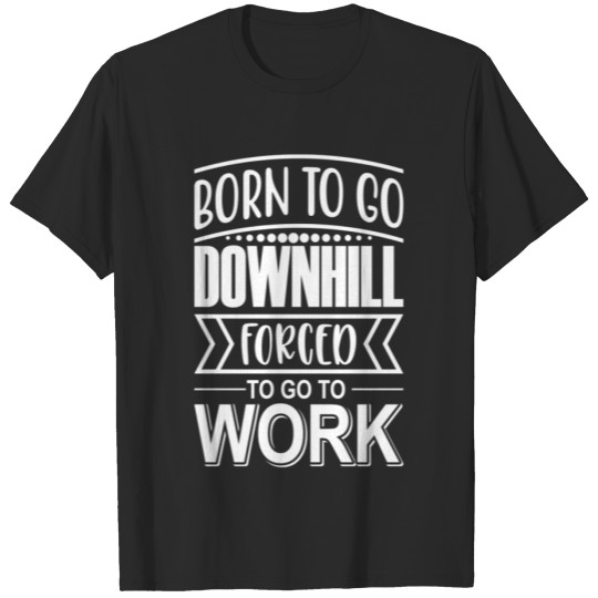 Discover Born To Ride Downhill Forced To Work T-shirt