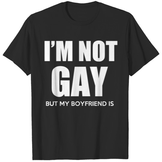 Discover I am not Gay but my boyfriend is T-shirt