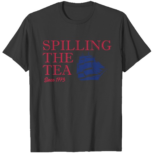 Spilling The Tea Since 1773, 4th of July T-shirt