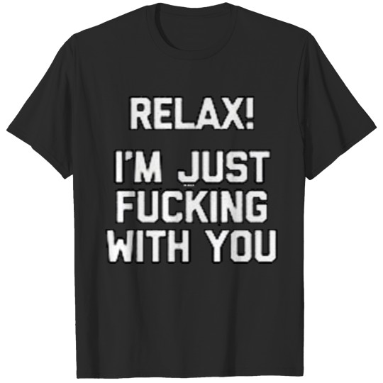 Discover Relax Im just Fucking With You T-shirt