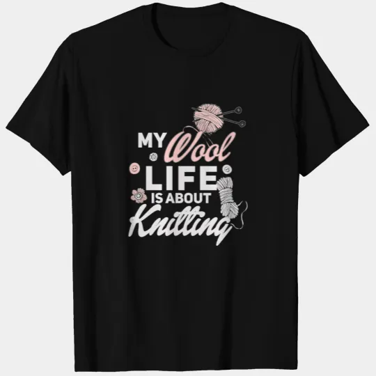 My Wool Life Is About Knitting - Knitter T-shirt