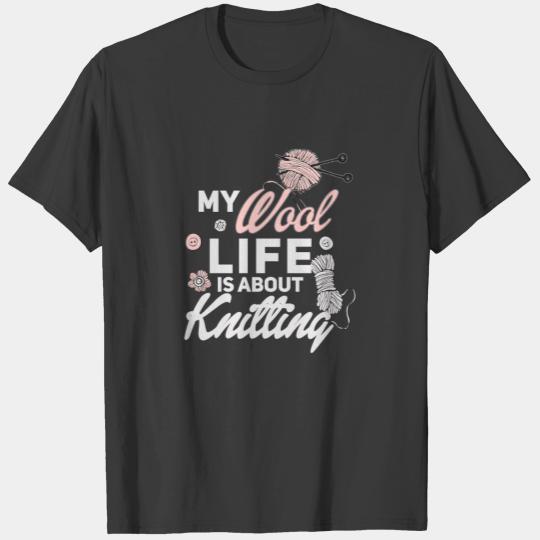 My Wool Life Is About Knitting - Knitter T-shirt