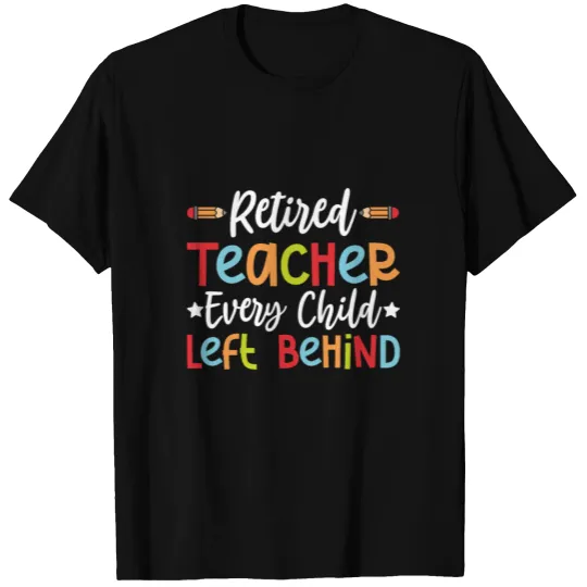 Retired Teacher Every Child Left Behind T-shirt