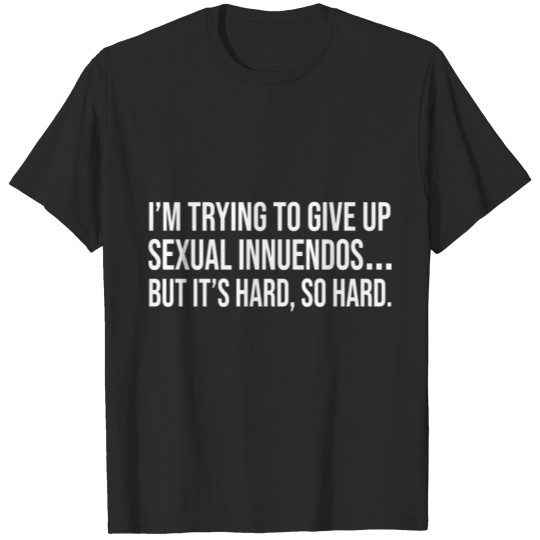 Discover I'M TRYING TO GIVE UP SEXUAL INNUENDOS BUT IT'S T-shirt