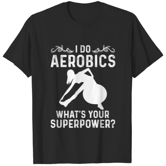 Discover I Do Aerobics What's Your Superpower? Aerobic T-shirt