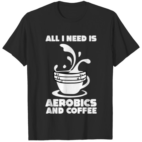 Discover All I Need Is Aerobics And Coffee Sport Aerobics T-shirt