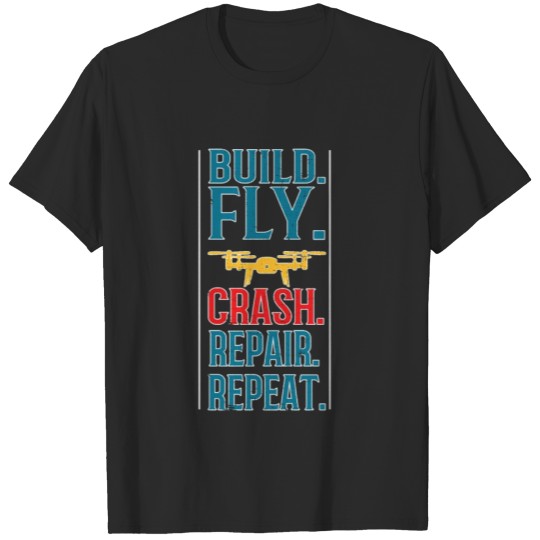 Build Fly Crash Repair Repeat Quadcopter Pilot T-shirt