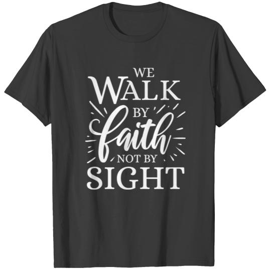 We Walk By Faith Not By Sight 2 Corinthians 5 7 T-shirt