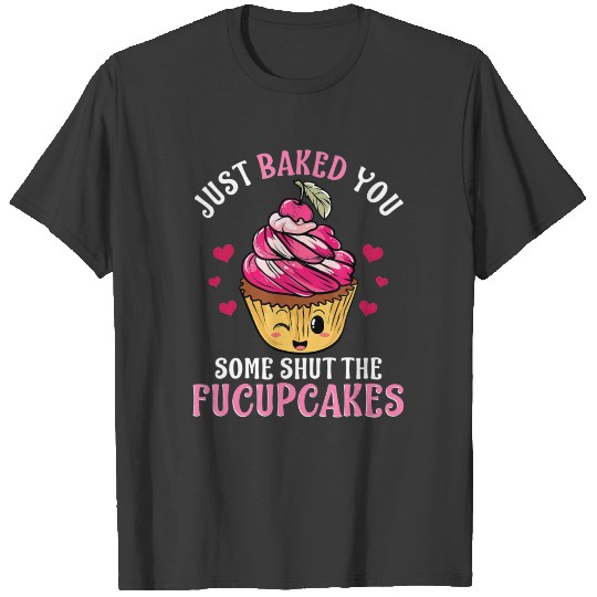 Baked You Some Shut The Fucupcakes T-shirt