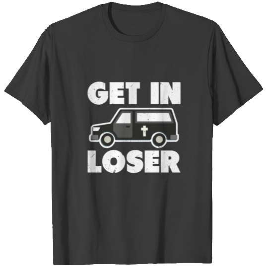 Get In Loser Funeral Director Mortician Mortuary T-shirt