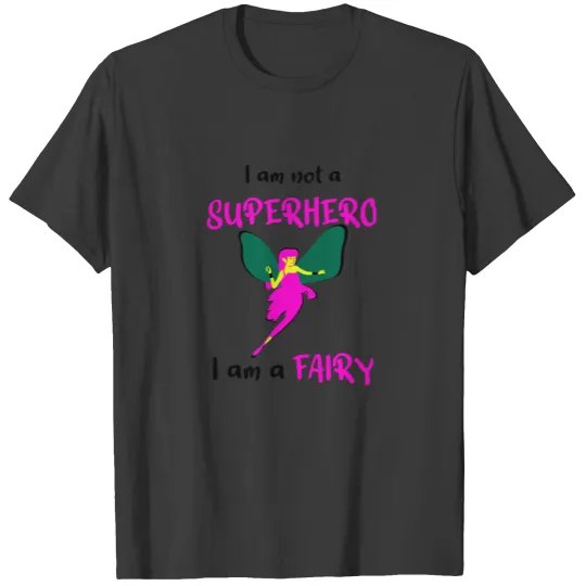 I Am Not A Superhero, I Am A Fairy T-shirt