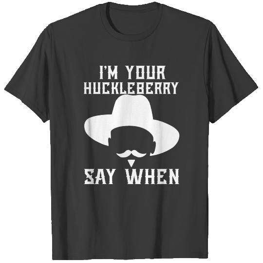 I'm Your Huckleberry Say When T-Shirt T-shirt