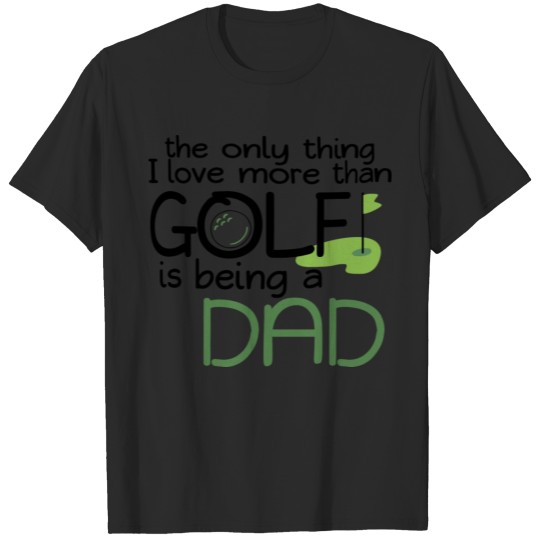Discover The OnlyThing I Love More Than Golf Is Being A Dad T-shirt