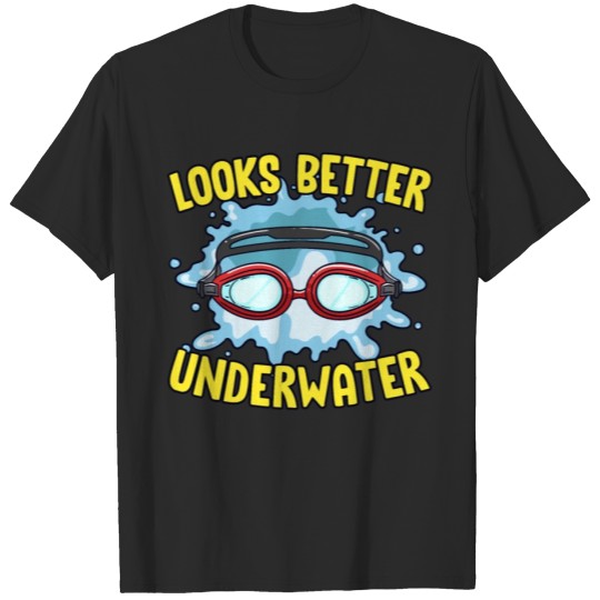 Discover Funny Swimmer Swimming Looks Better Underwater T-shirt