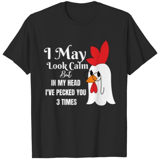 Discover I MAY LOOK CALM BUT IN MY HEAD I VE PECKED T-shirt