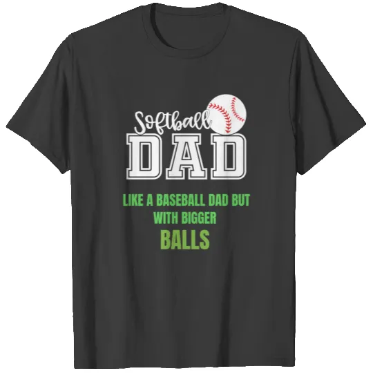 Softball Dad like A Baseball Bigger Balls Funny T-shirt