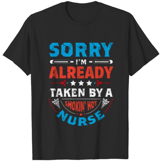 Discover Sorry i'm already taken by a smokin hot nurse T-shirt