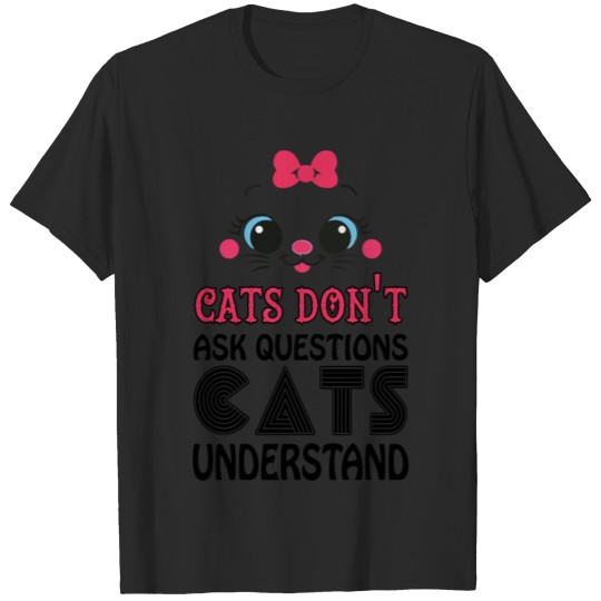Discover Cats don t ask Questions Cats understand T-shirt