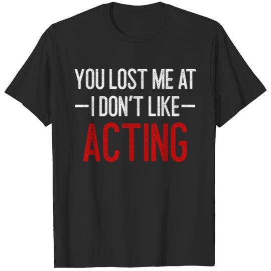 Discover You Lost Me At I Don't Like Acting T-shirt