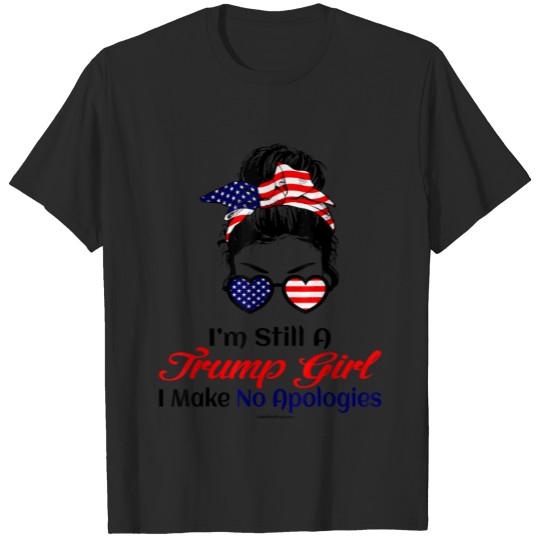 I m Still A Trump Girl Make No Apologies Patriotic T-shirt
