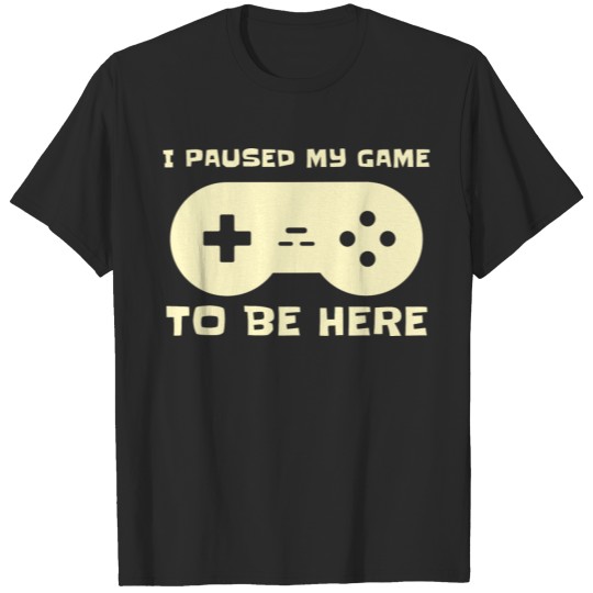 Discover I Paused My Game To Be Here T-shirt