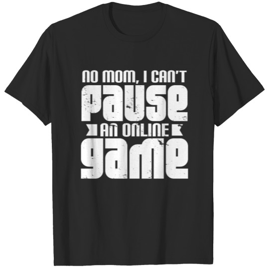 Discover No Mom I Can'T Pause An Game Funny Gamer Nerd T-shirt