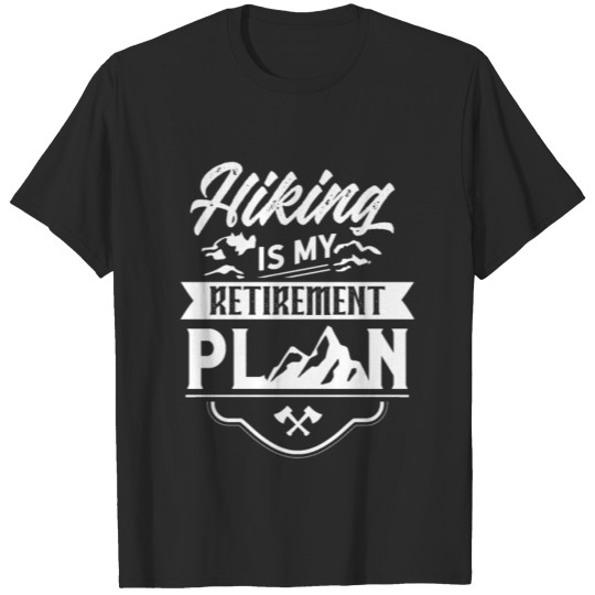 Discover Hiking Is My Retirement Plan Hiker Hike T-shirt