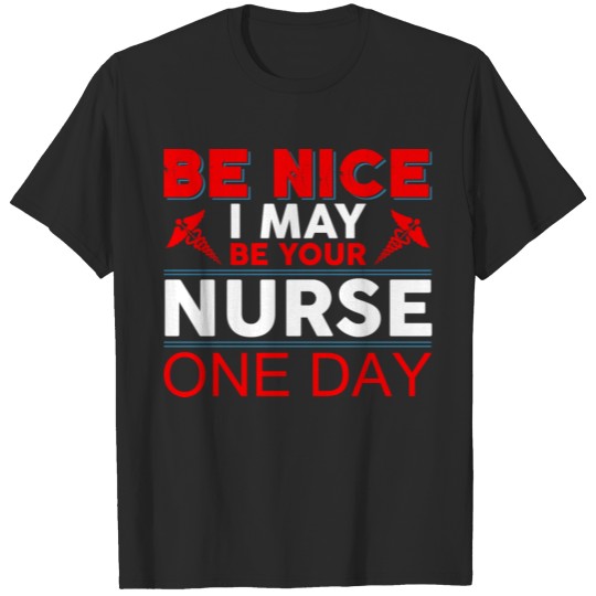 Discover Be nice I may be your nurse one day nurse quote T-shirt