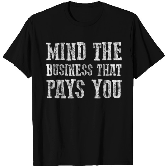 Mind The Business That Pays You T-shirt