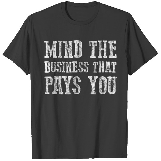 Mind The Business That Pays You T-shirt