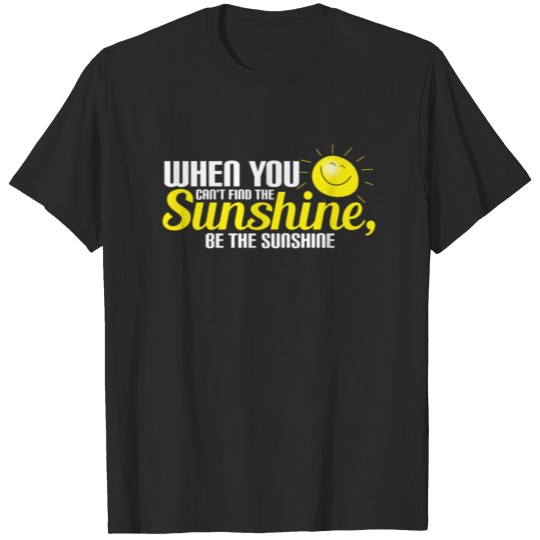 Discover When You Can'T Find The Sunshine, Be The Sunshine T-shirt