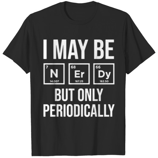 Discover i may be nerdy but only periodically T-shirt