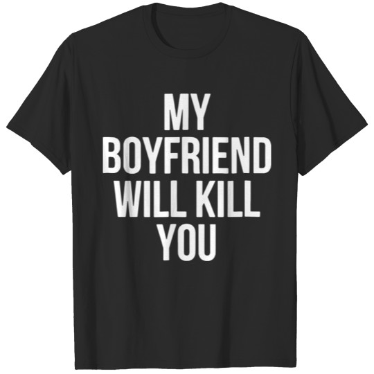 Discover my boyfriend will kill you T-shirt