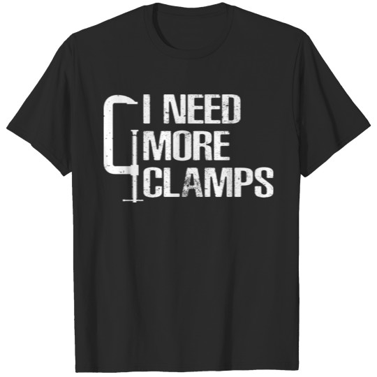 Discover Funny Carpenter Need More Clamps T-shirt