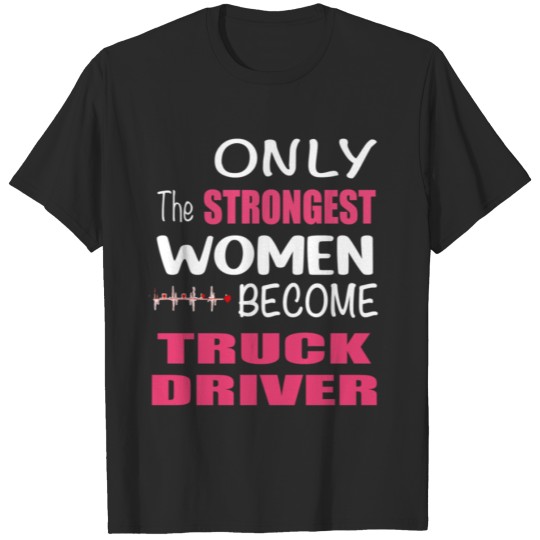 Discover Only The Strongest Women Become Truck Driver Funny T-shirt