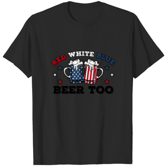 Discover 4th Of July Red White Blue Beer Too Drinking Gifts T-shirt