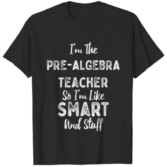 Discover I'm The Pre-Algebra Teacher Smart And Stuff T-shirt