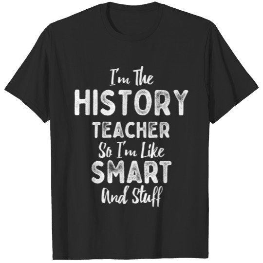 Discover I'm The History Teacher Smart And Stuff T-shirt