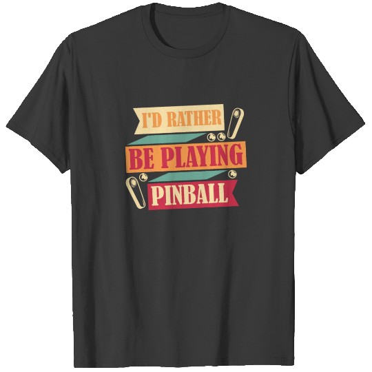 I'd Rather Be Playing Pinball Machine Arcade Game T-shirt