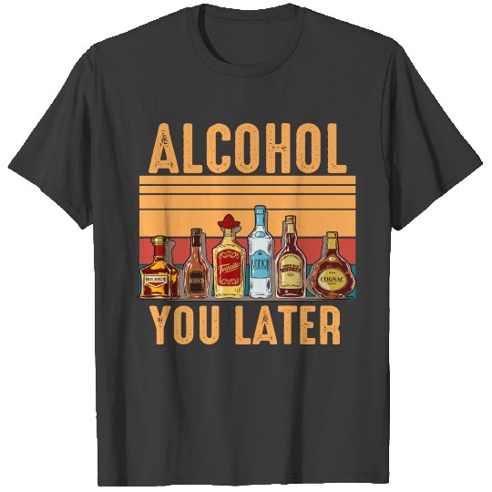 alcohol you later T-shirt