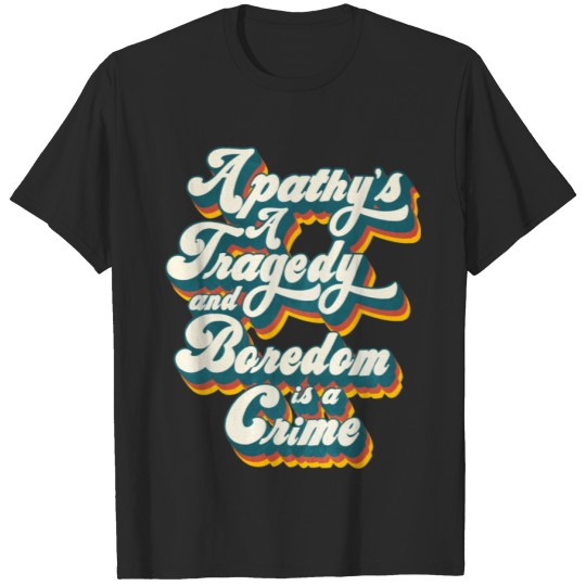 Discover Apathy's a tragedy and Boredom is a Crime T-shirt