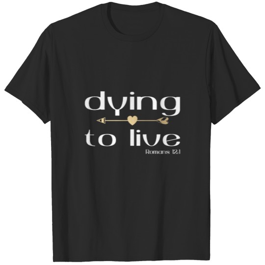 Discover Christian Design Dying to Live Romans 12 verse 1 T-shirt